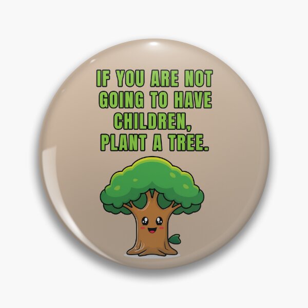 Item preview, IF YOU ARE NOT GOING TO HAVE CHILDREN, PLANT A TREE. designed and sold by La Loca.