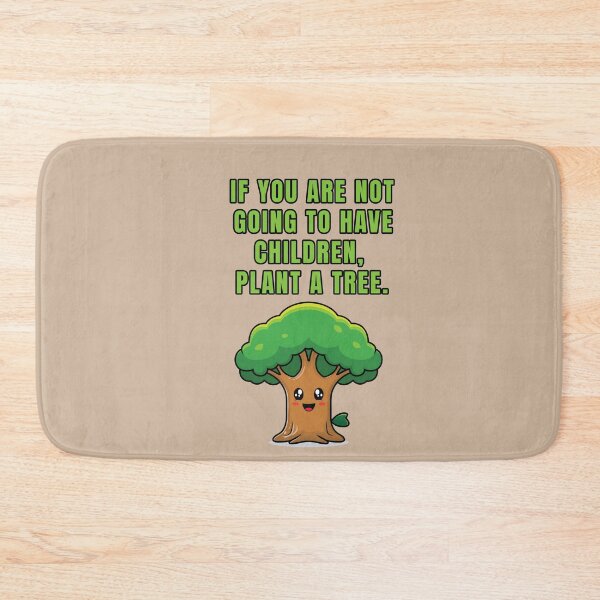 Item preview, IF YOU ARE NOT GOING TO HAVE CHILDREN, PLANT A TREE. designed and sold by La Loca.