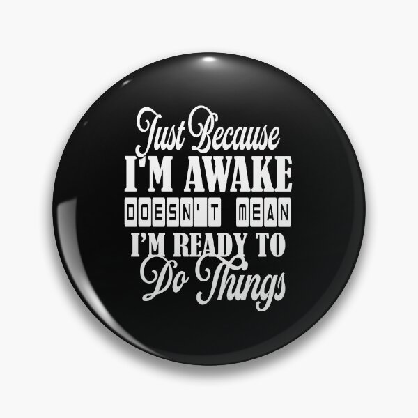Item preview, Just Because I’m awake doesn’t mean I’m ready to do things designed and sold by Amerchbiz.