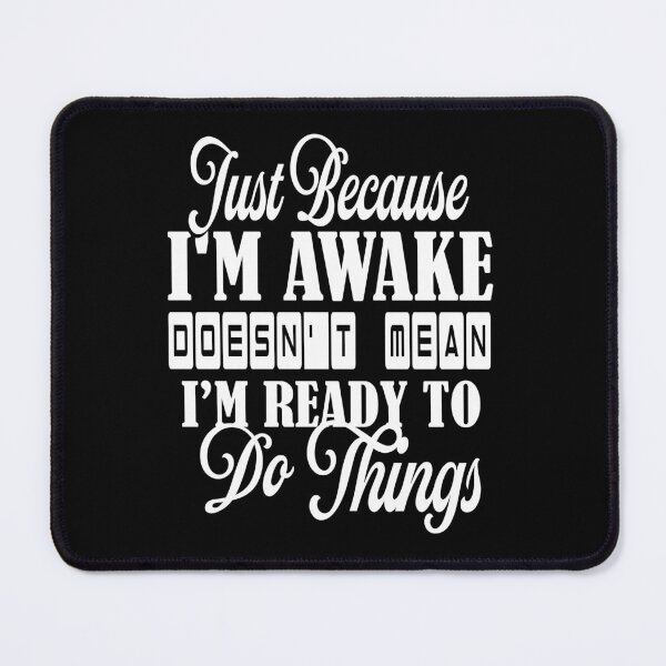 Item preview, Just Because I’m awake doesn’t mean I’m ready to do things designed and sold by Amerchbiz.