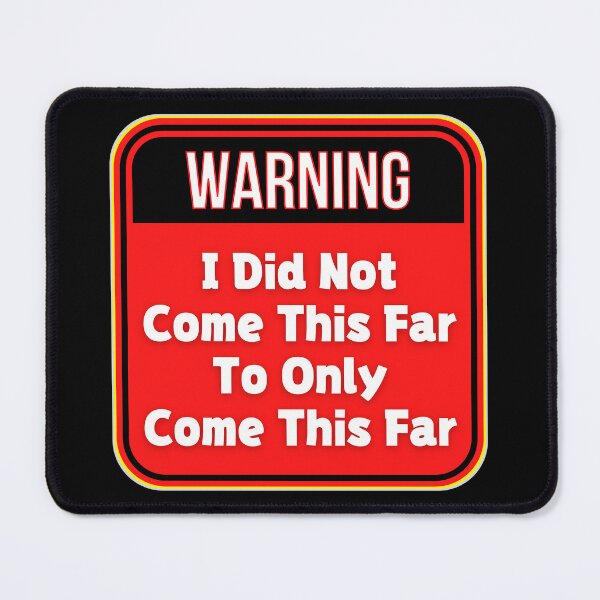 Item preview, WARNING: I Did Not Come This Far to Only Come This Far - funny warning signs designed and sold by DesignsFromTW-S.