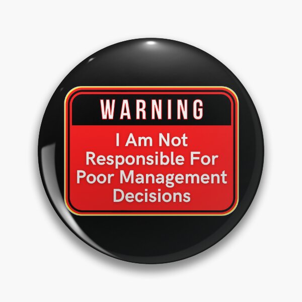Item preview, WARNING:  I Am Not Responsible For Poor Management Decisions - funny warning signs designed and sold by DesignsFromTW-S.