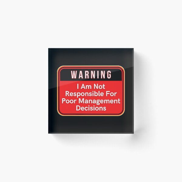 Item preview, WARNING:  I Am Not Responsible For Poor Management Decisions - funny warning signs designed and sold by DesignsFromTW-S.