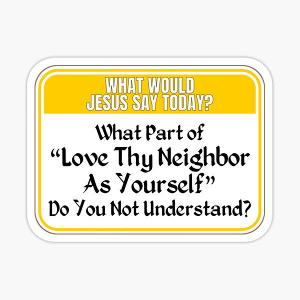 Item preview, JESUS SAY TODAY:  What Part Of "Love Thy Neighbor As Yourself" Do You Not Understand? - funny warning religious signs designed and sold by DesignsFromTW-S.