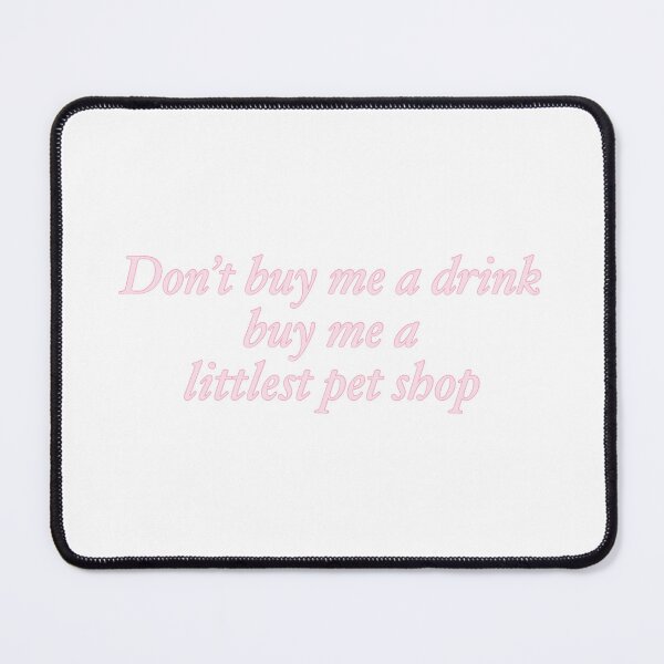 Item preview, Don't buy me a drink buy me a littlest pet shop designed and sold by rainmatthews.