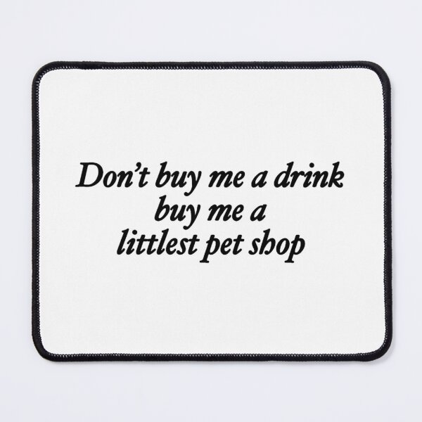 Item preview, Don't buy me a drink buy me a littlest pet shop designed and sold by rainmatthews.