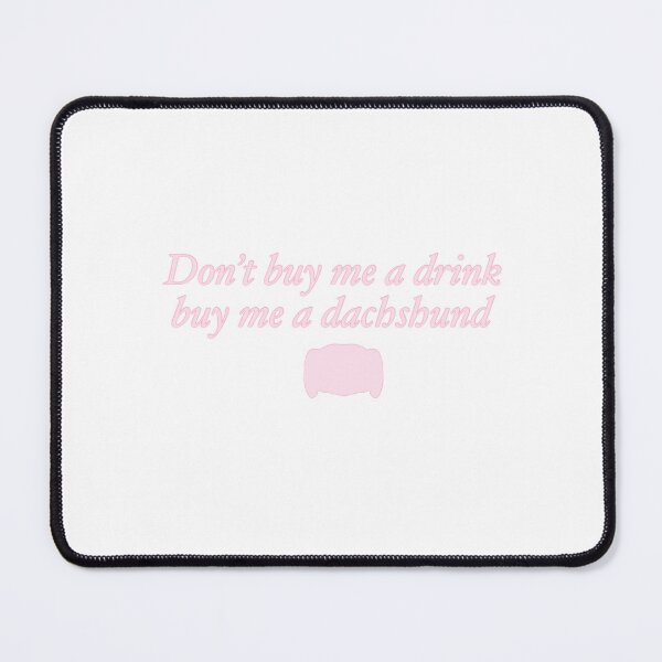 Item preview, Don't buy me a drink buy me a dachshund designed and sold by rainmatthews.