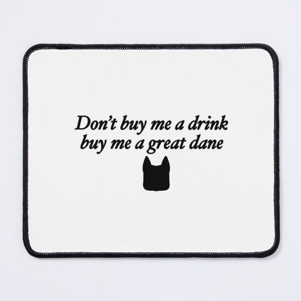 Item preview, Don't buy me a drink buy me a great dane designed and sold by rainmatthews.