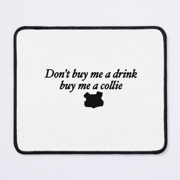 Item preview, Don't buy me a drink buy me a collie designed and sold by rainmatthews.