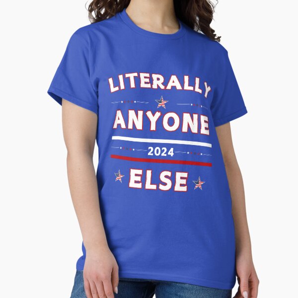 Item preview, Literally anyone else, Election 2024, Political sarcasm designed and sold by Oz64.
