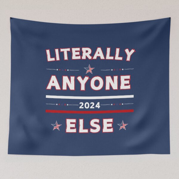 Item preview, Literally anyone else, Election 2024, Political sarcasm designed and sold by Oz64.