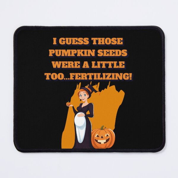 Item preview, I Guess Those Pumpkin Seeds Were A Little Too...Fertilizing designed and sold by signshirtz.