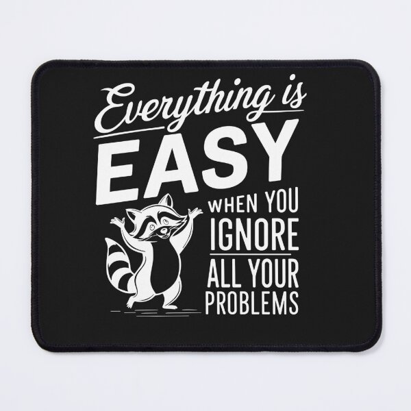 Item preview, Everything Is Easy When You Ignore All Your Problems designed and sold by AlienOccupation.