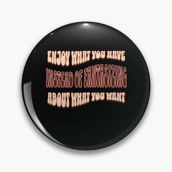 Item preview, Enjoy What You Have Instead of Fantasizing About What You Want designed and sold by signshirtz.