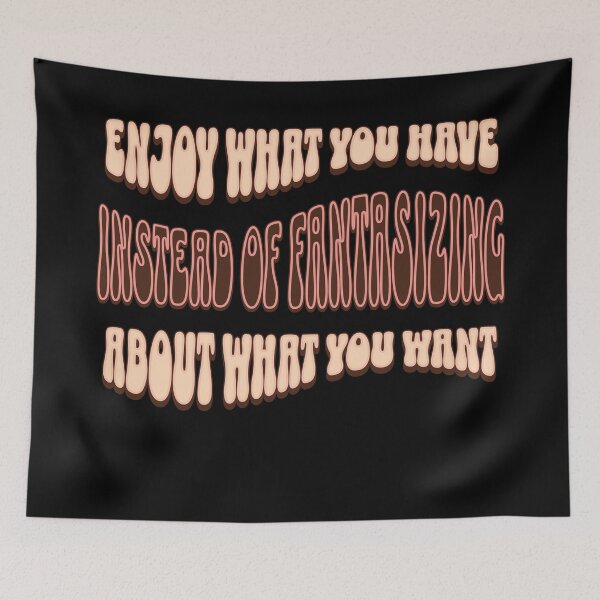 Item preview, Enjoy What You Have Instead of Fantasizing About What You Want designed and sold by signshirtz.