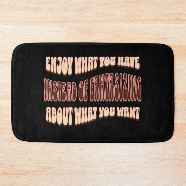 Item preview, Enjoy What You Have Instead of Fantasizing About What You Want designed and sold by signshirtz.