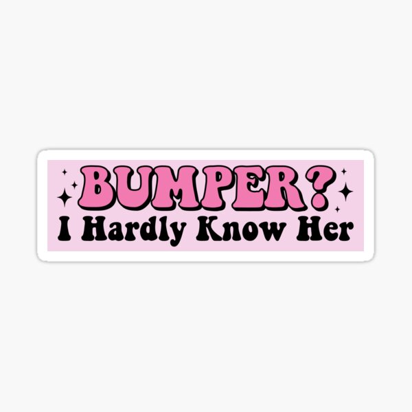 Item preview, Bumper? I Hardly Know Her Funny Car Bumper designed and sold by Fleyshop.