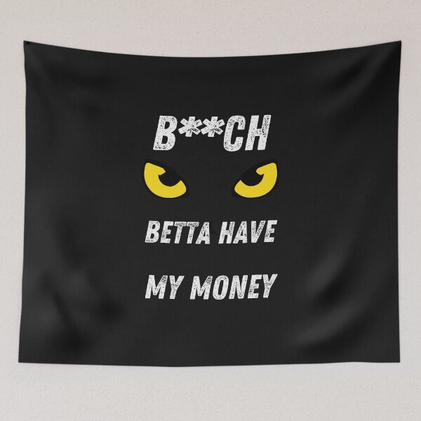 Item preview, B**TCH betta have my money designed and sold by LLdreams.