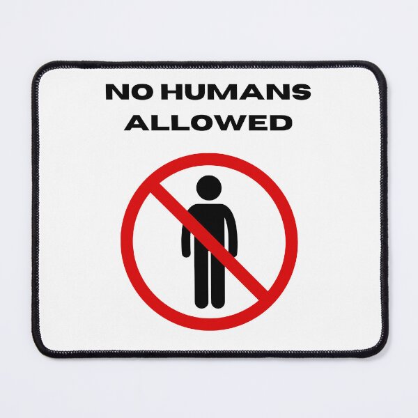 Item preview, NO HUMANS ALLOWED designed and sold by RED-MOUSE.