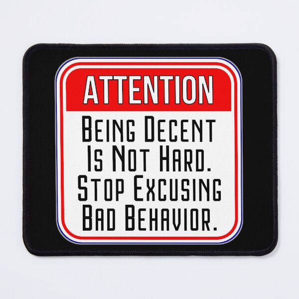 Item preview, ATTENTION: Being Decent Is Not Hard. Stop Excusing Bad Behavior. - funny warning signs designed and sold by DesignsFromTW-S.