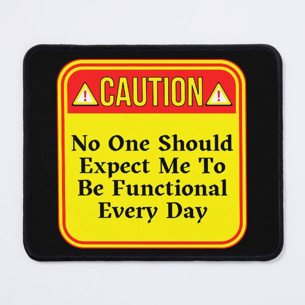 Item preview, CAUTION: No One Should Expect Me To Be Functional Every Day - funny warning signs designed and sold by DesignsFromTW-S.