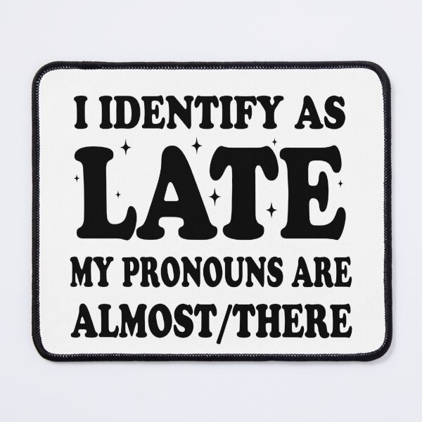 Item preview, Always Late I Identify as Late My Pronouns Are Almost There designed and sold by Diane Gotti.