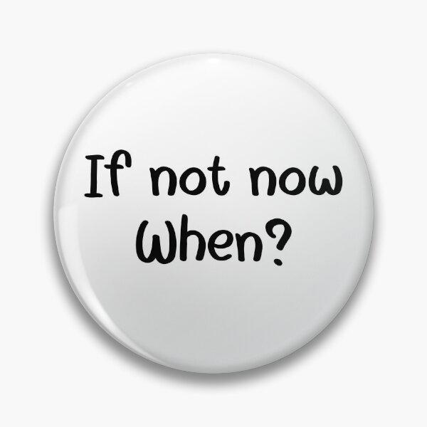 Item preview, If not now, When?   designed and sold by Travelslightly.