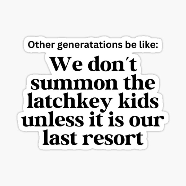 Item preview, Other Generations Be Like: We don't summon the latchkey kids unless it's our last resort designed and sold by Travelslightly.
