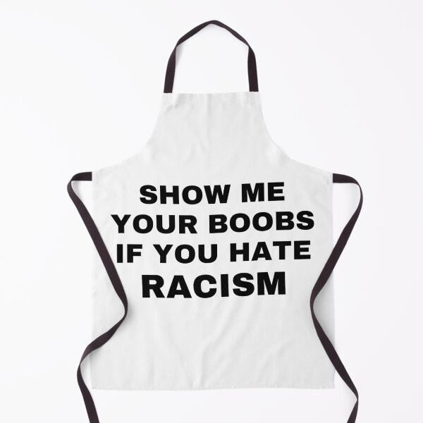 Item preview, Show Me Your Boobs If You Hate Racism designed and sold by killzak.