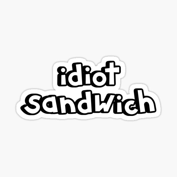 Item preview, Idiot Sandwich designed and sold by bobaloons.