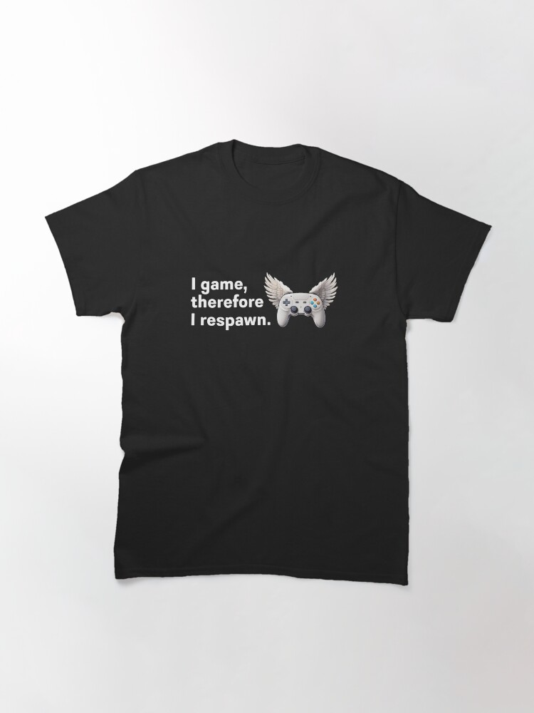 Thumbnail 3 of 7, Classic T-Shirt, I Game, Therefore I Respawn designed and sold by darkskygear.