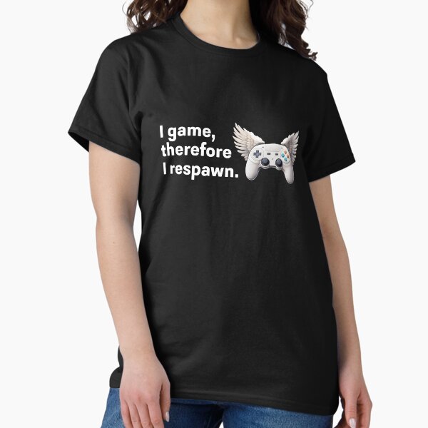 I Game, Therefore I Respawn Classic T-Shirt