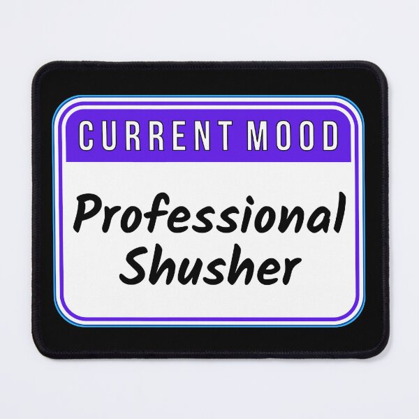 Item preview, CURRENT MOOD: Professional Shusher - funny warning signs designed and sold by DesignsFromTW-S.