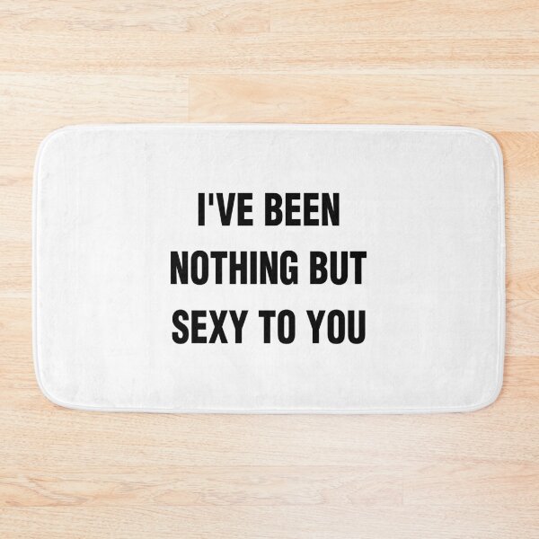 Item preview, I'VE BEEN NOTHING BUT SEXY TO YOU. BLACK DESIGN designed and sold by Rejiboustarts.