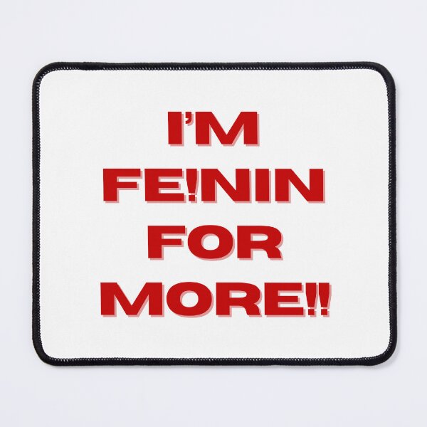 Item preview, "I'M FE!NIN FOR MORE" designed and sold by 1xstonee-shop.
