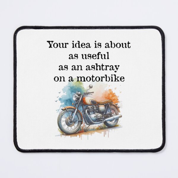 Item preview, Your idea is about as useful as an ashtray on a motorbike designed and sold by Made-by-Gus.