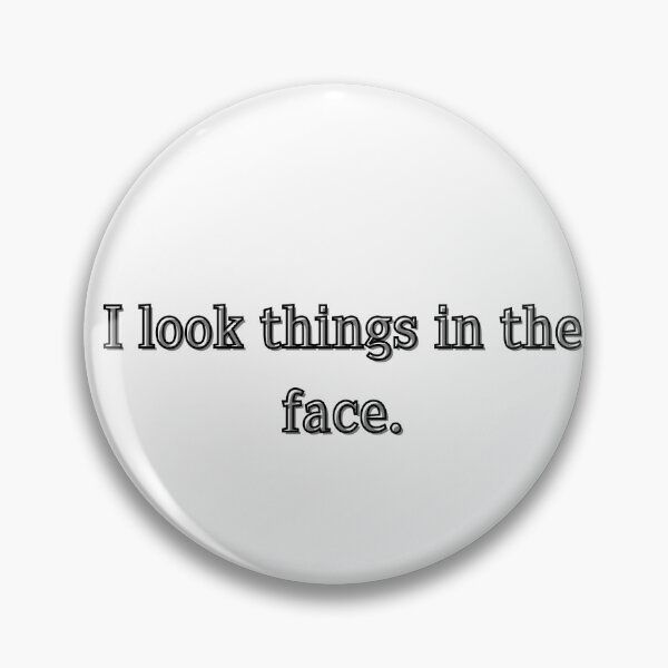 Item preview, I look things in the face, philosophy positive vibe sarcasm quote designed and sold by PixelPizzazz.