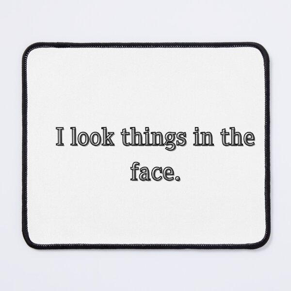 Item preview, I look things in the face, philosophy positive vibe sarcasm quote designed and sold by PixelPizzazz.