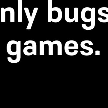 Artwork thumbnail, The only bugs I like are in games. by darkskygear