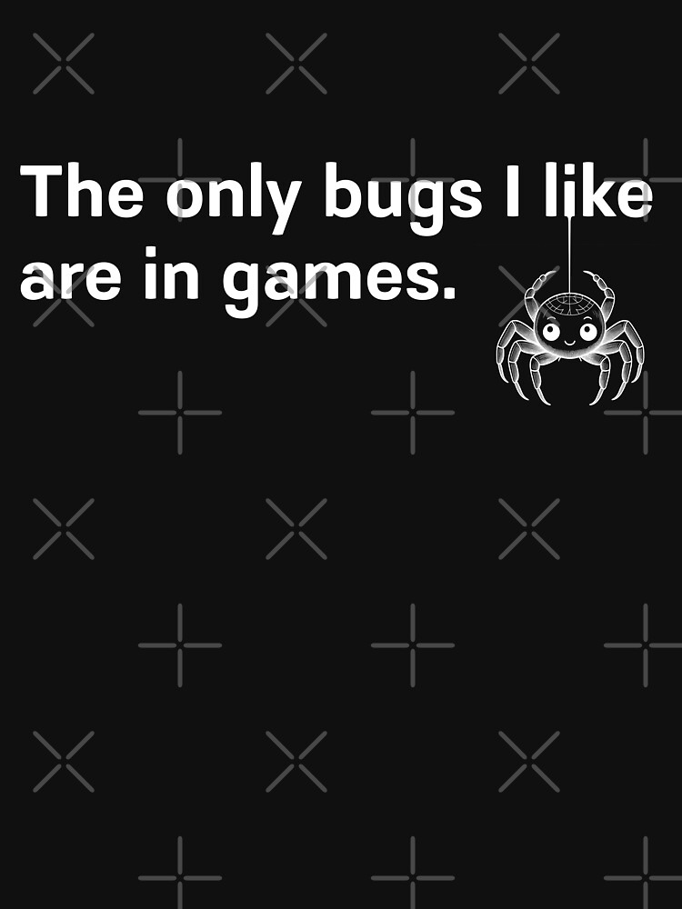 Thumbnail 7 of 7, Classic T-Shirt, The only bugs I like are in games. designed and sold by darkskygear.