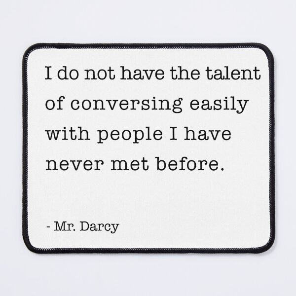Item preview, I do not have the talent of conversing easily with people I have never met before. - Mr. Darcy designed and sold by corbrand.