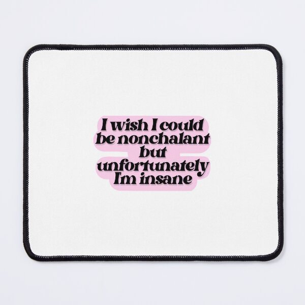 Item preview, "I Wish I Could Be Nonchalant But Unfortunately I'm Insane" designed and sold by KianaBrett.
