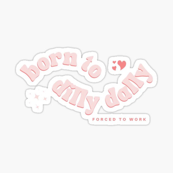 Item preview, born to dilly dally, forced to work designed and sold by FeminineAura.