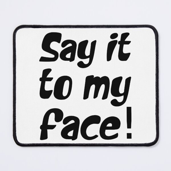 Item preview, SAY IT TO MY FACE. BLACK DESIGN designed and sold by Rejiboustarts.