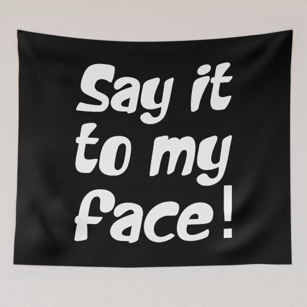 Item preview, SAY IT TO MY FACE. WHITE DESIGN designed and sold by Rejiboustarts.