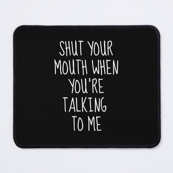 Item preview, Shut Your Mouth When You're Talking To Me designed and sold by FarmOfCuties.