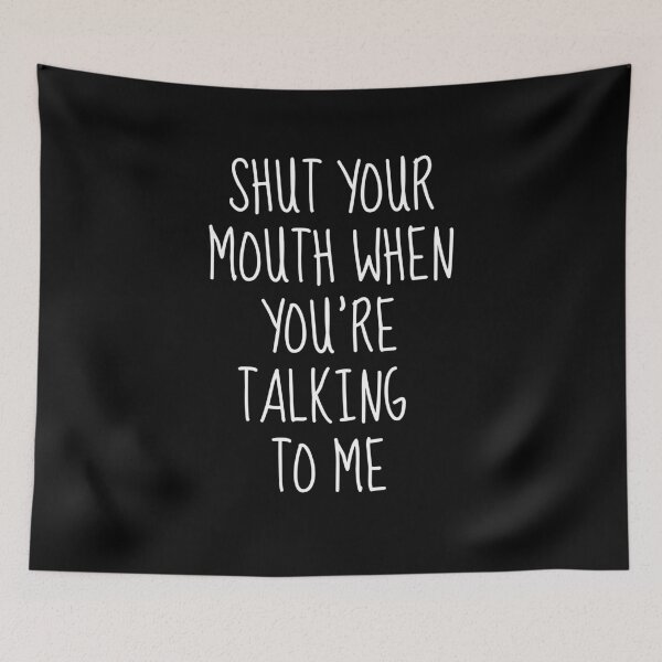 Item preview, Shut Your Mouth When You're Talking To Me designed and sold by FarmOfCuties.