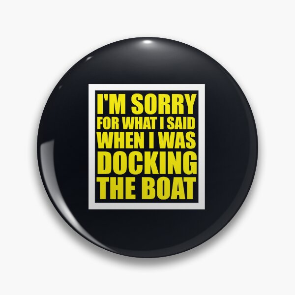 Item preview, I'm Sorry For What I Said When I Was Docking The Boat designed and sold by DesignDenDo ⭐⭐⭐⭐⭐.