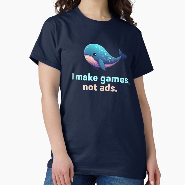 I make games, not ads. Classic T-Shirt
