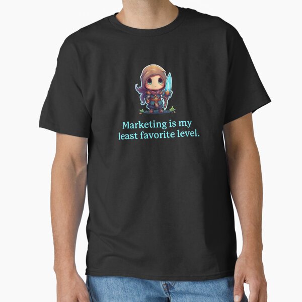 Marketing is my least favorite level. Classic T-Shirt